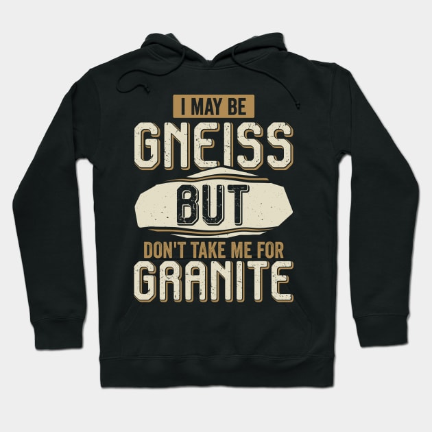 I May Be Gneiss But Don't Take Me For Granite Hoodie by Dolde08